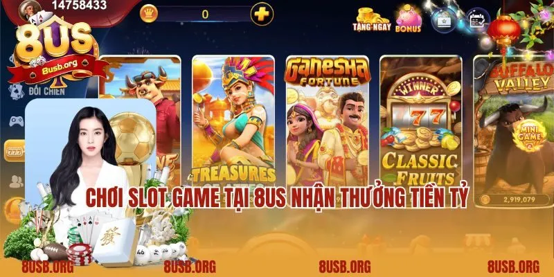 Chơi slot game tại 8US nhận thưởng tiền tỷ